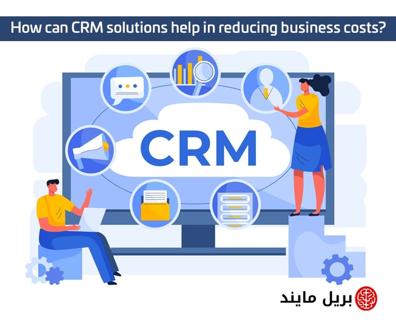 CRM solutions help in reducing business costs
